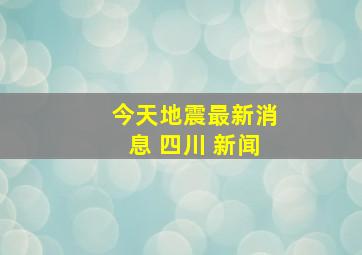 今天地震最新消息 四川 新闻